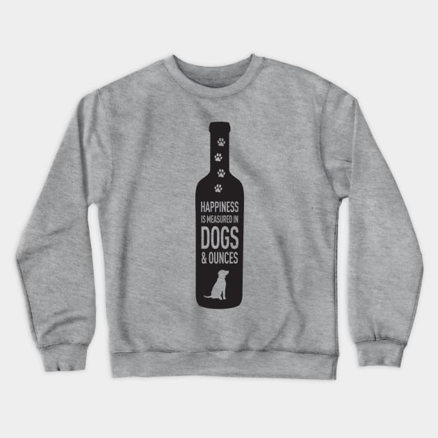 Happiness is Measured in Dogs and Ounces Wine Crewneck Sweatshirt by 36Artworks